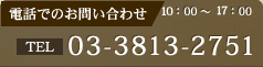 電話でのお問い合わせ 03-3813-2751 10：00～17：00 年中無休